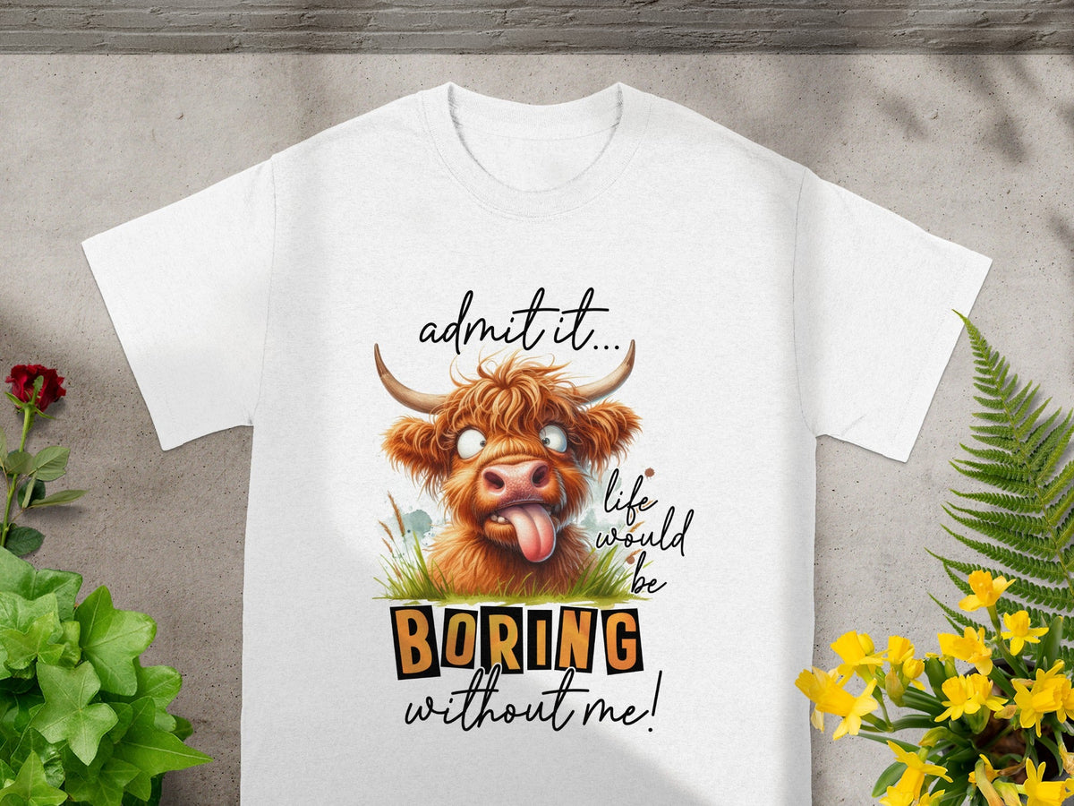 Admit It Life Would Be Boring Without Me T-shirt