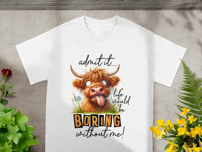 Admit It Life Would Be Boring Without Me T-shirt