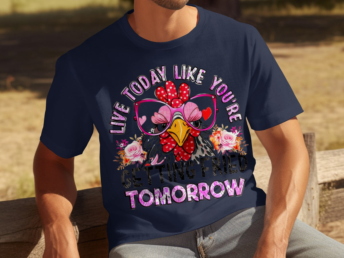 Live Today Like You're Getting Fried Tomorrow T-shirt