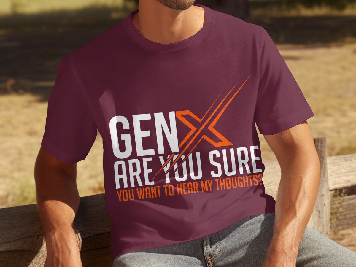 Gen X Are You Sure You Want to Hear My Thoughts Tee