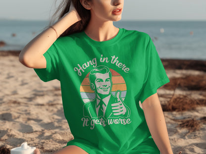 Hang in There It Gets Worse Graphic T-shirt