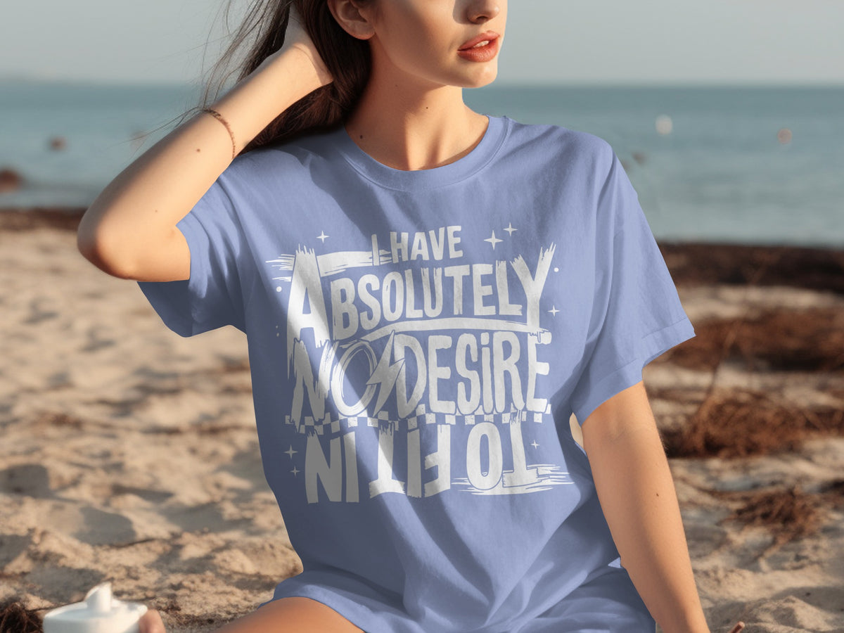 I Have Absolutely No Desire To Fit In T-shirt