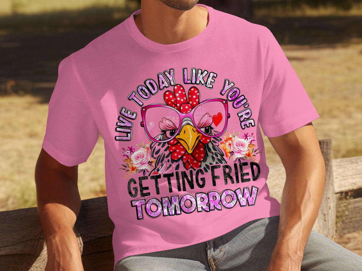 Live Today Like You're Getting Fried Tomorrow T-shirt
