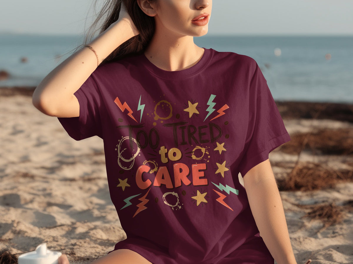 Too Tired To Care Graphic Tee Shirt for Casual Wear