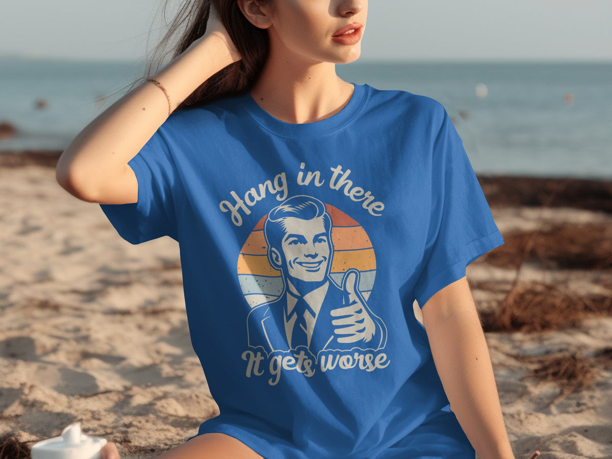 Hang In There It Gets Worse T-Shirt