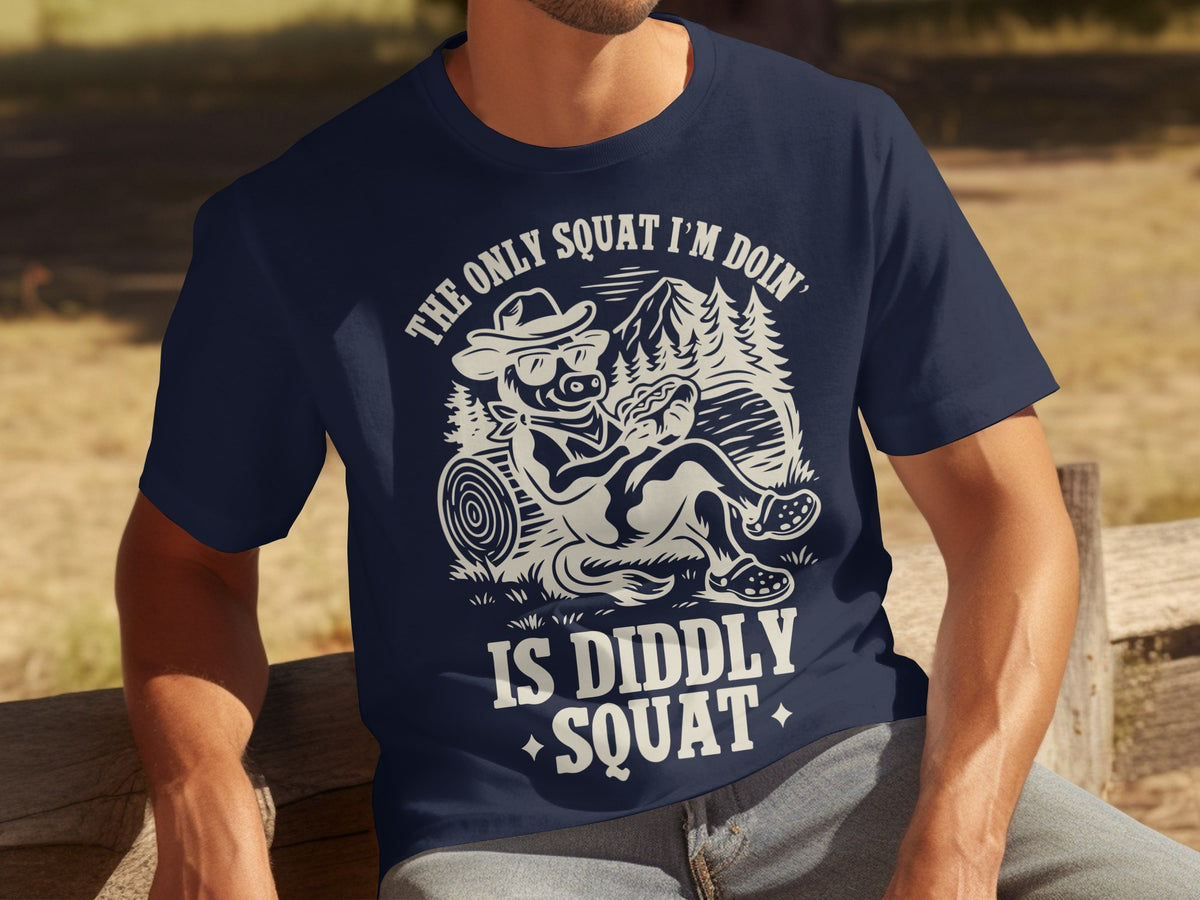 The Only Squat I'm Doin Is Diddly Squat T-shirt