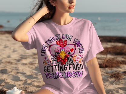 Live Today Like You're Getting Fried Tomorrow T-shirt