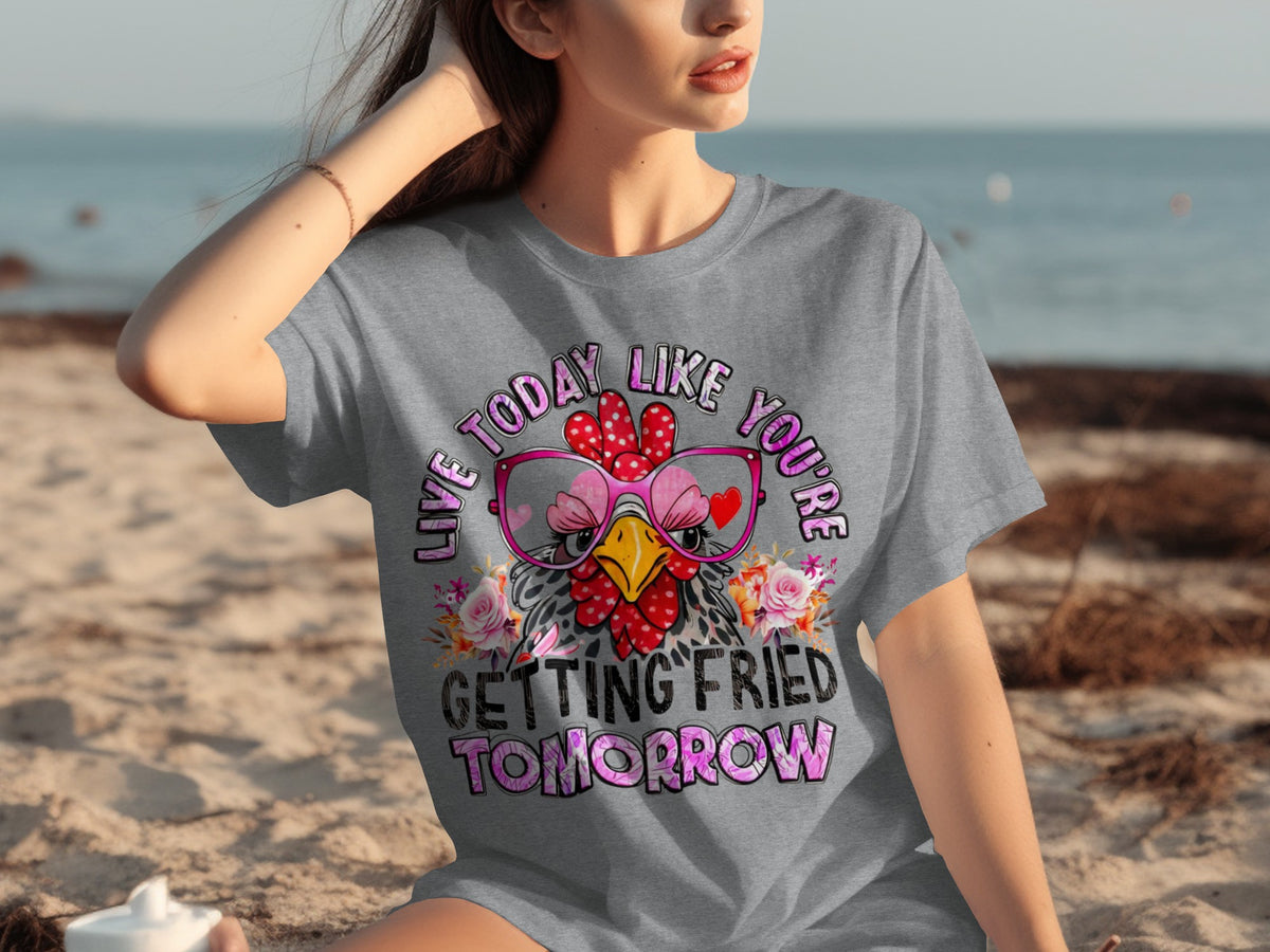 Live Today Like You're Getting Fried Tomorrow T-shirt