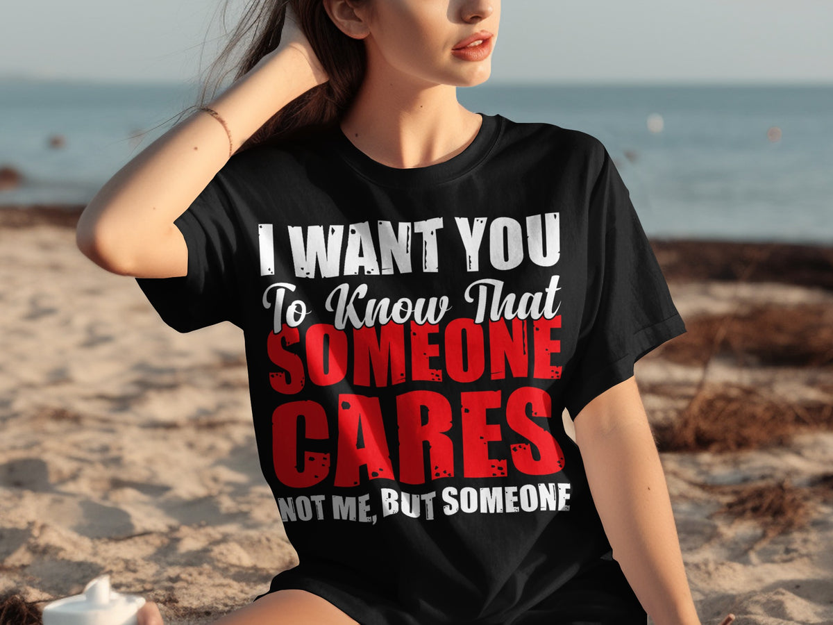 I Want You To Know That Someone Cares T-shirt