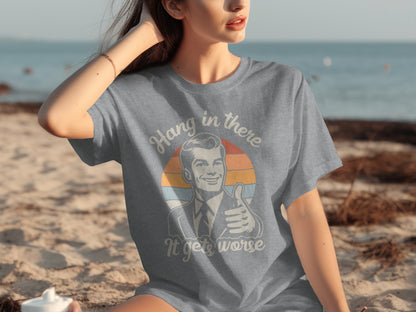 Hang In There It Gets Worse Fun Graphic Tee