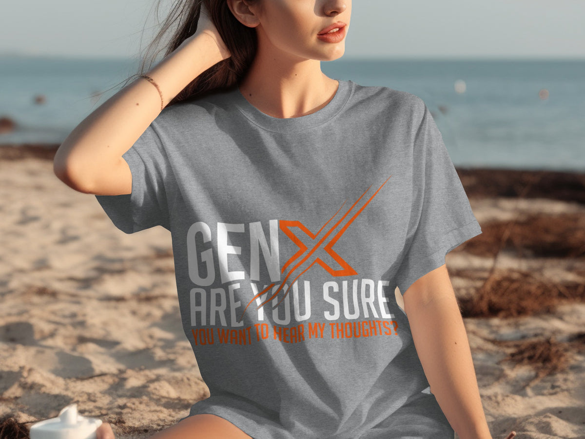 Gen X Are You Sure You Want To Hear My Thoughts Shirt