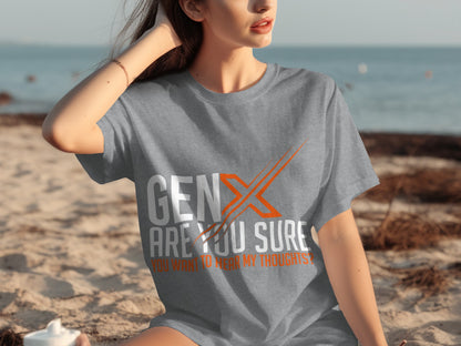Gen X Are You Sure You Want To Hear My Thoughts Shirt