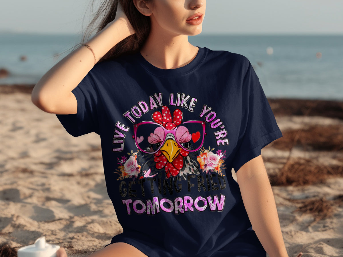 Live Today Like You're Getting Fried Tomorrow Tshirt
