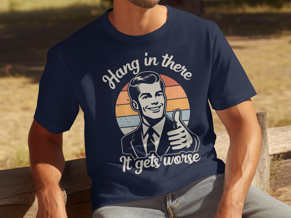 Hang in there It gets worse motivational shirt