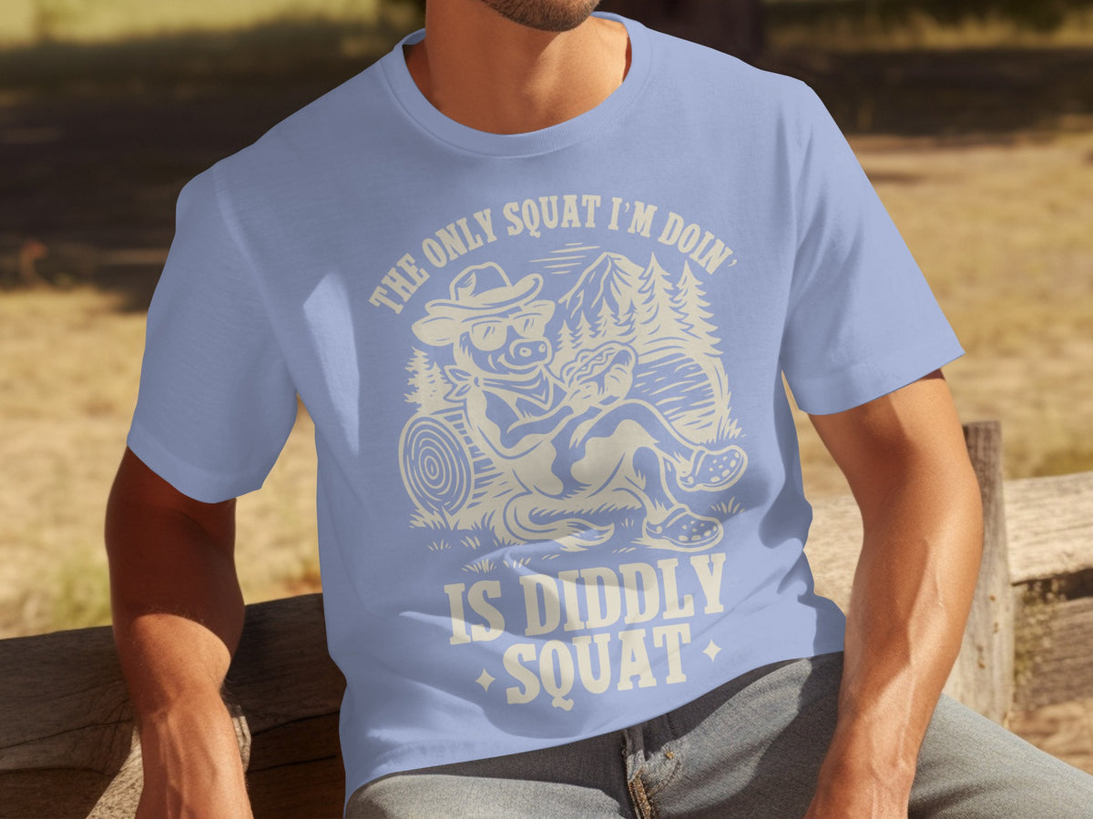 The Only Squat I'm Doin' Is Diddly Squat T-Shirt