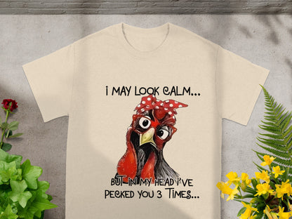 I May Look Calm But Pecked You 3 Times Chicken Shirt