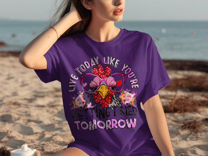 Live Today Like You're Getting Fried Tomorrow t-shirt