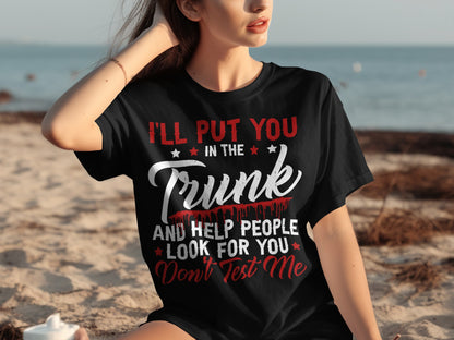 I'll Put You In the Trunk Help People Look Don't Test Me Shirt