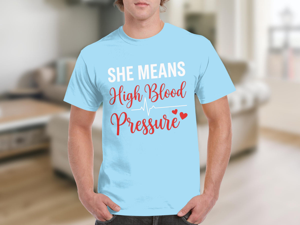 She Means High Blood Pressure Graphic T-Shirt