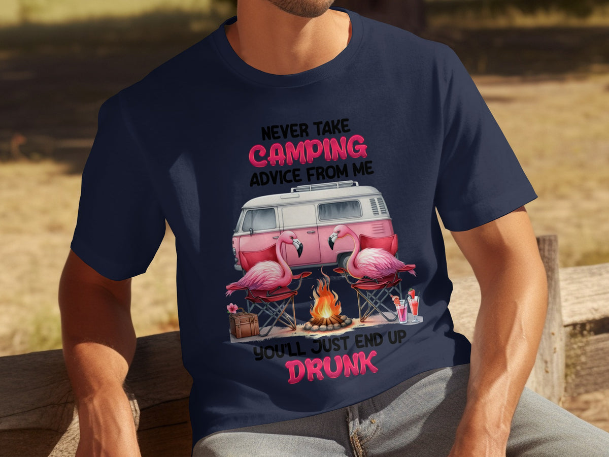 Never Take Camping Advice You'll End Up Drunk T-Shirt