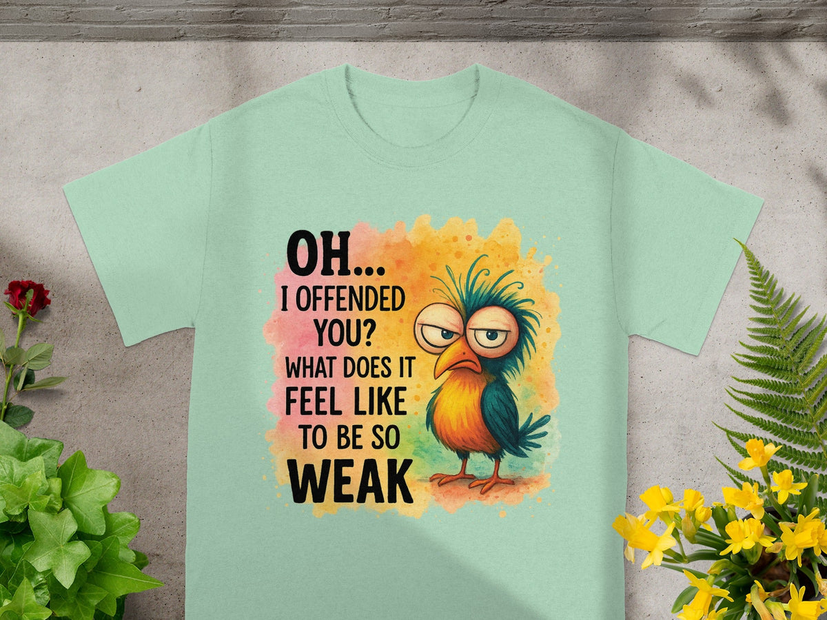 Mint t-shirt with cartoon bird and text "OH... I OFFENDED YOU? WHAT DOES IT FEEL LIKE TO BE SO WEAK".