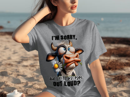 Funny Cow Design I'm Sorry Did I Roll My Eyes T-shirt
