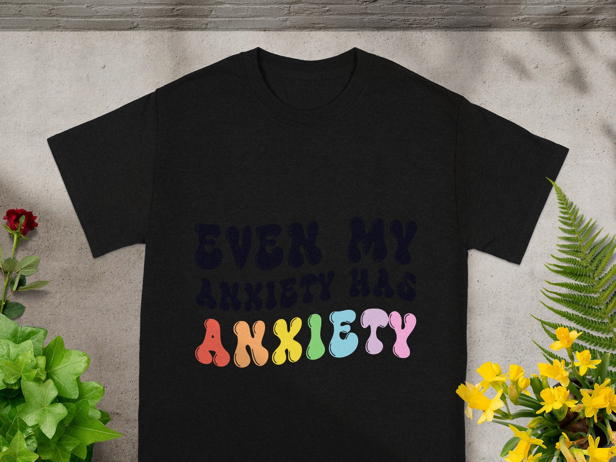 Even My Anxiety Has Anxiety T-shirt