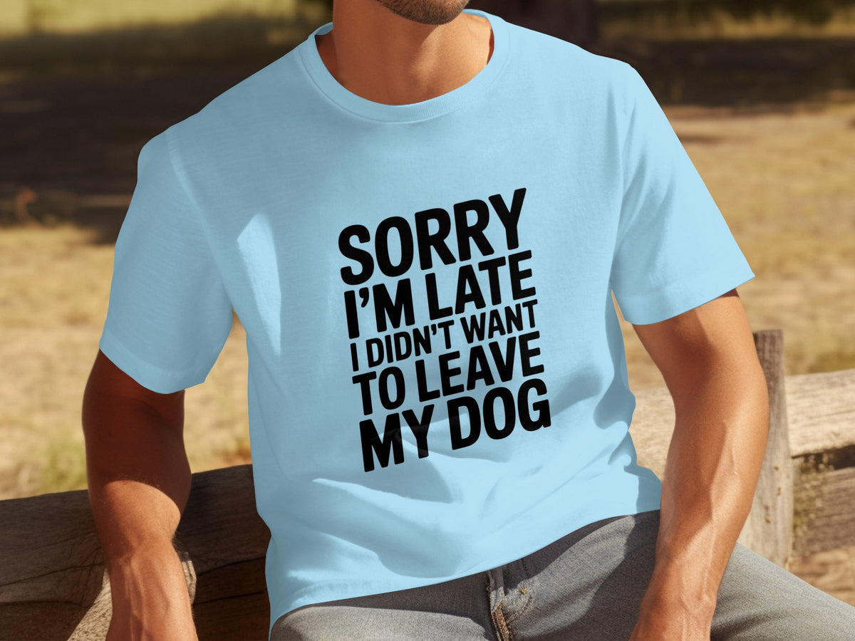 Sorry I'm Late Didn't Want To Leave My Dog product
