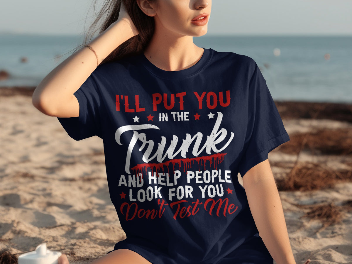 I'll Put You In The Trunk And Help People Look T-shirt