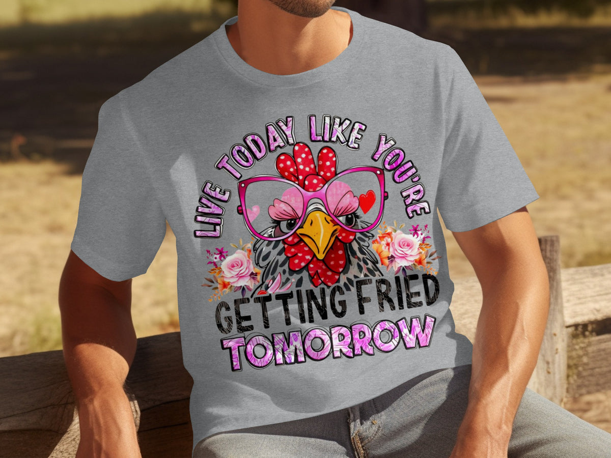 Live Today Like You're Getting Fried Tomorrow Shirt