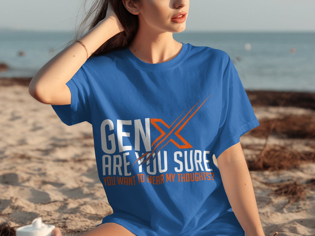 Gen X Are You Sure You Want To Hear My Thoughts Shirt