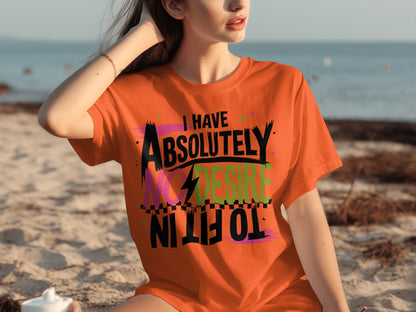 I Have Absolutely No Desire To Fit In T-shirt