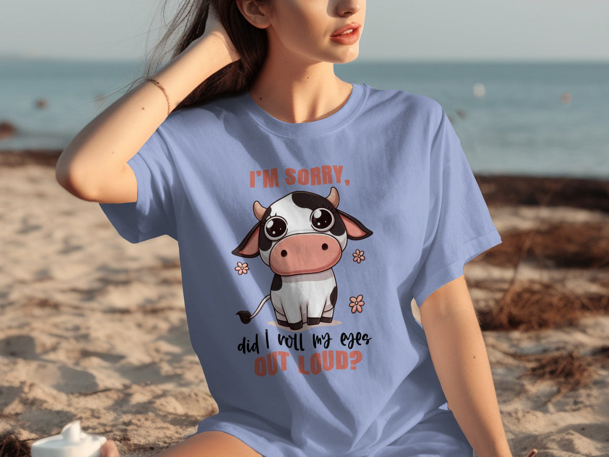 I'm Sorry Did I Roll My Eyes Out Loud Cow Shirt