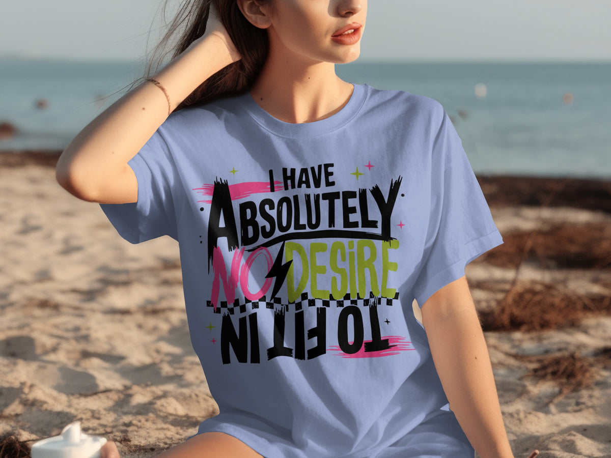 I Have Absolutely No Desire To Fit In T-Shirt