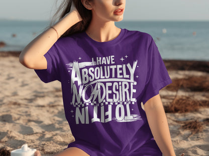 I Have Absolutely No Desire To Fit In T-shirt