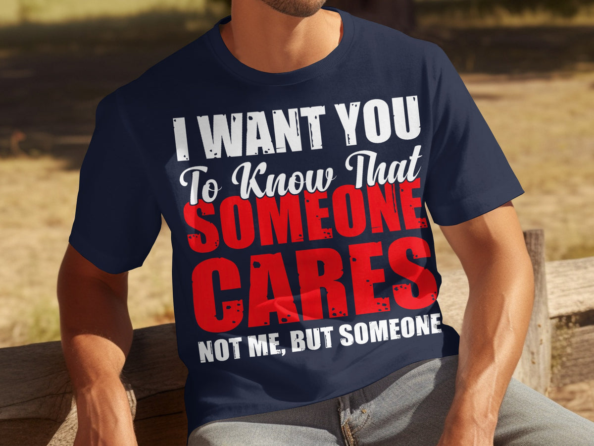I Want You To Know That Someone Cares Statement Shirt