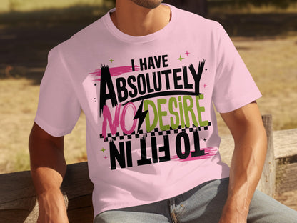 I Have Absolutely No Desire To Fit In T-Shirt