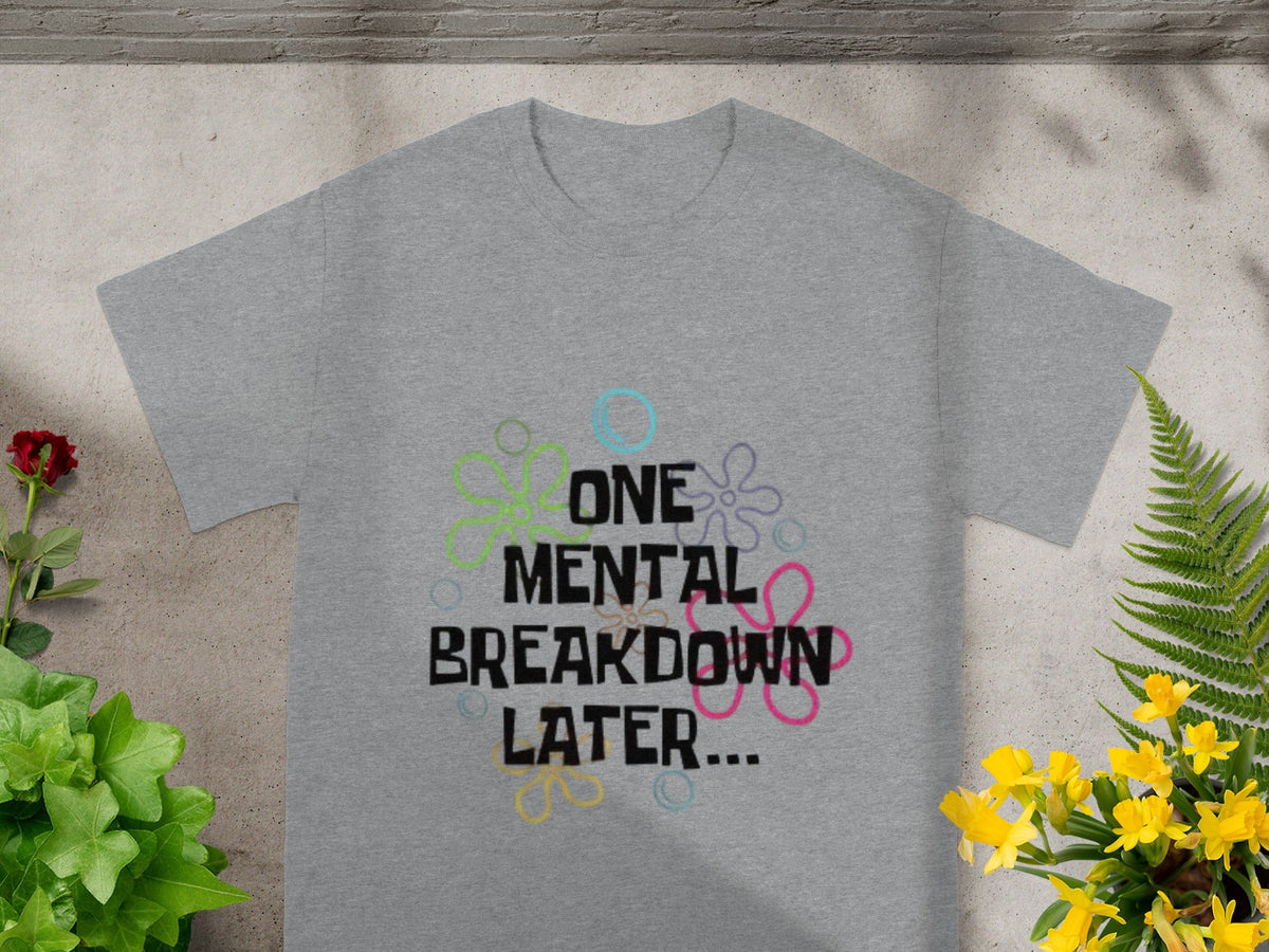 One Mental Breakdown Later T-shirt