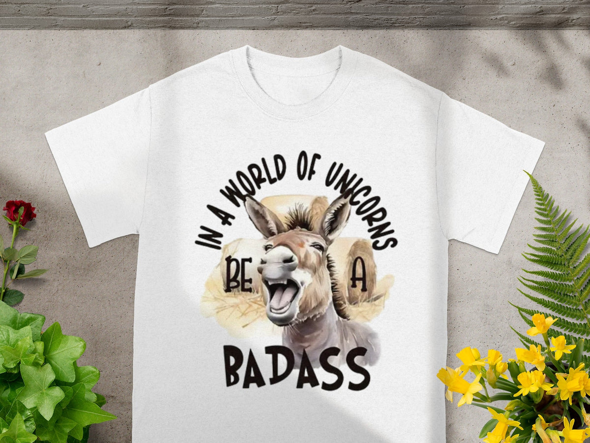In a World of Unicorns Be a Badass T-Shirt for Fun