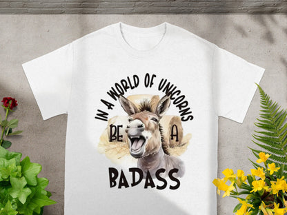 In a World of Unicorns Be a Badass T-Shirt for Fun