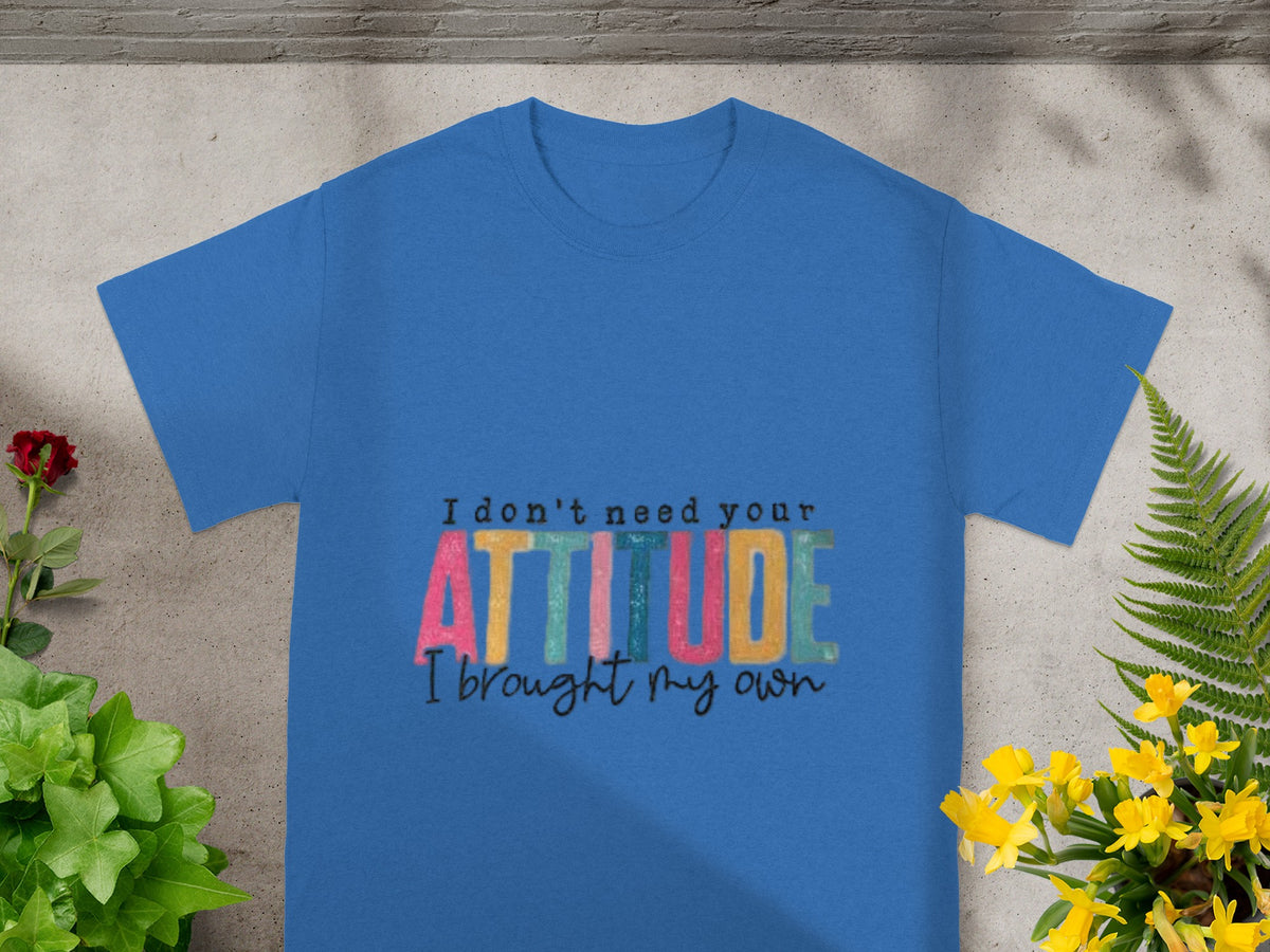 I Don't Need Your Attitude I Brought My Own shirt