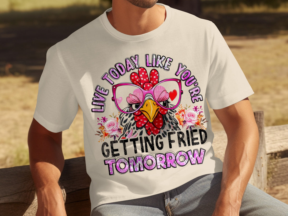 Live Today Like You're Getting Fried Tomorrow T-shirt