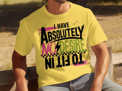 I Have Absolutely No Desire To Fit In T-shirt