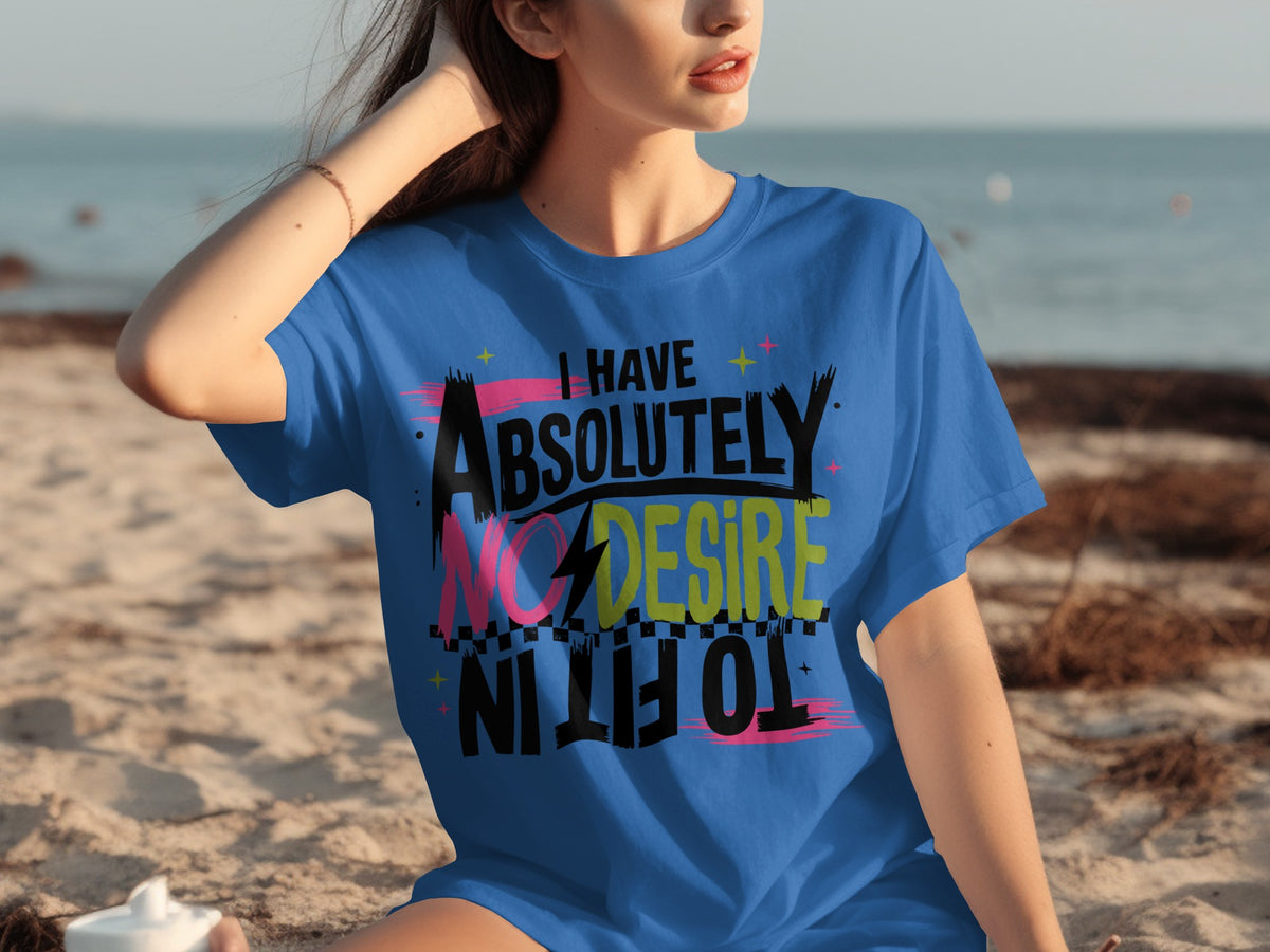 I Have Absolutely No Desire To Fit In Graphic Shirt