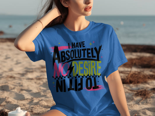 I Have Absolutely No Desire To Fit In Graphic Shirt