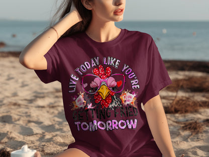 Live Today Like You're Getting Fried Tomorrow T-shirt