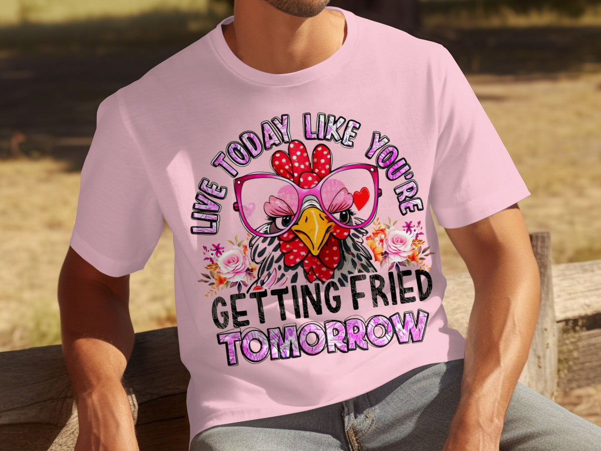 Live Today Like You're Getting Fried Tomorrow T-Shirt