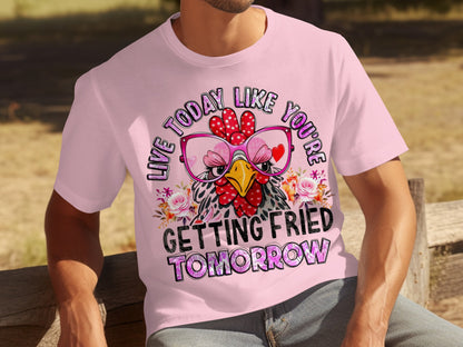 Live Today Like You're Getting Fried Tomorrow T-Shirt