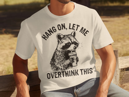 Hang On Let Me Overthink This Raccoon T-shirt