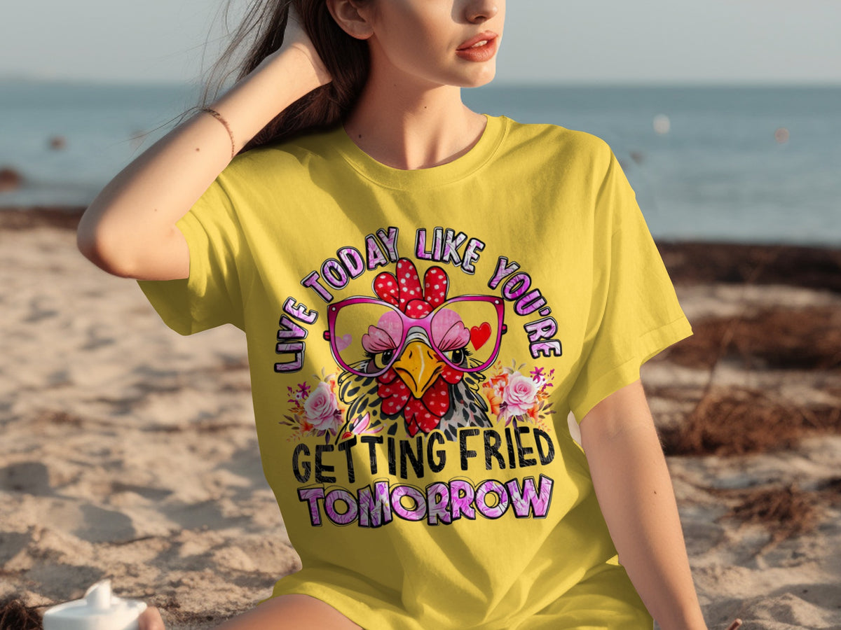Live Today Like You're Getting Fried Tomorrow T-shirt